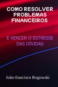 Cover Como Resolver Problemas Financeiros E Vencer O Estresse Das Dívidas