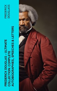 Cover Frederick Douglas - Ultimate Collection: Complete Autobiographies, Speeches & Letters