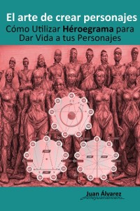 Cover El Arte de Crear Personajes: Como Utilizar Heroegrama para Dar Vida a tus Personajes