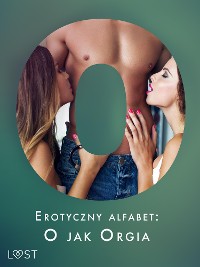 Cover Erotyczny alfabet: O jak Orgia - zbiór opowiadań 