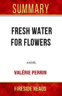 Cover Fresh Water for Flowers: A Novel by Valérie Perrin: Summary by Fireside Reads