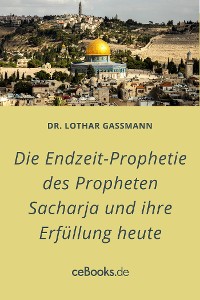 Cover Die Endzeit-Prophetie des Propheten Sacharja und ihre Erfüllung heute