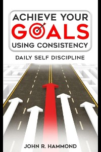 Cover Achieve Your Goals Using Consistency - Daily Self Discipline
