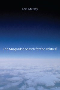 Cover The Misguided Search for the Political
