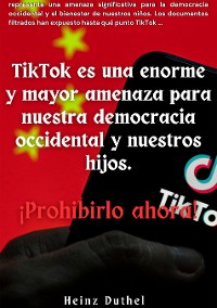 Cover TIKTOK ES UNA ENORME Y MAYOR AMENAZA PARA NUESTRA DEMOCRACIA OCCIDENTAL Y NUESTROS HIJOS.