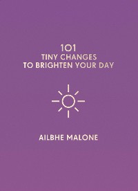 Cover 101 Tiny Changes to Brighten Your Day