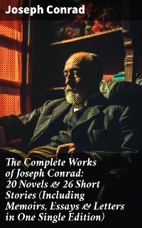 Cover The Complete Works of Joseph Conrad: 20 Novels & 26 Short Stories (Including Memoirs, Essays & Letters in One Single Edition)