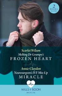 Cover Melting Dr Grumpy's Frozen Heart / Neurosurgeon's Ivf Mix-Up Miracle