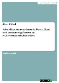 Cover Sekundärer Antisemitismus in Deutschland und Erscheinungsformen im rechtsextremistischen Milieu