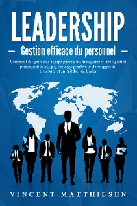 Cover LEADERSHIP - Gestion efficace du personnel: Comment diriger votre équipe grâce à un management intelligent et performant et à la psychologie positive et développer du charisme et un mindset de leader