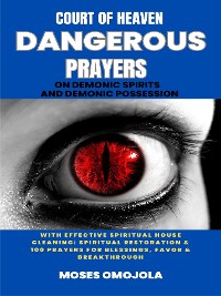 Cover Court Of Heaven Dangerous Prayers On Demonic Spirits And Demonic Possession With Effective Spiritual House Cleaning: Spiritual Restoration & 100 Prayers For Blessings, Favor & Breakthrough