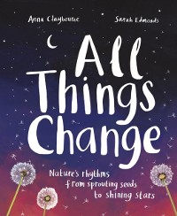 Cover All Things Change : Nature's rhythms, from sprouting seeds to shining stars