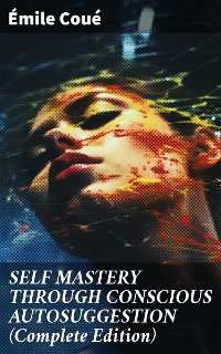 Cover SELF MASTERY THROUGH CONSCIOUS AUTOSUGGESTION (Complete Edition)