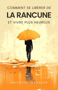 Cover Comment Se Libérer De La Rancune Et Vivre Plus Heureux