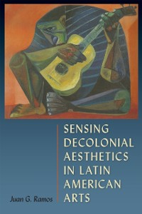 Cover Sensing Decolonial Aesthetics in Latin American Arts