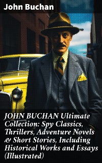Cover JOHN BUCHAN Ultimate Collection: Spy Classics, Thrillers, Adventure Novels & Short Stories, Including Historical Works and Essays (Illustrated)