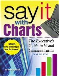 Cover Say It With Charts: The Executive's Guide to Visual Communication