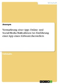 Cover Vermarktung einer App. Online- und Social-Media-Maßnahmen bei Einführung einer App eines Süßwarenherstellers