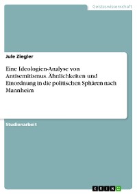 Cover Eine Ideologien-Analyse von Antisemitismus. Ähnlichkeiten und Einordnung in die politischen Sphären nach Mannheim