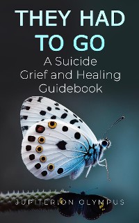 Cover They Had To Go: A Suicide Grief and Healing Guidebook