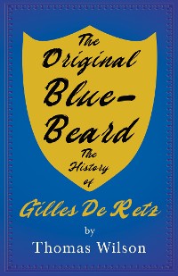 Cover The Original Blue-Beard - The History of Gilles De Retz