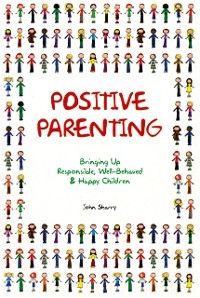 Cover Positive Parenting : Bringing Up Responsible, Well-Behaved and Happy Children