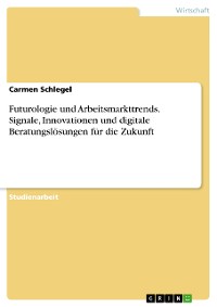 Cover Futurologie und Arbeitsmarkttrends. Signale, Innovationen und digitale Beratungslösungen für die Zukunft