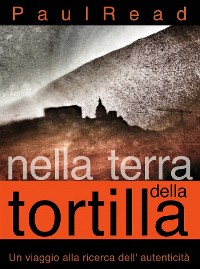 Cover Nella Terra Della Tortilla: Un Viaggio Alla Ricerca Dell'' Autenticità