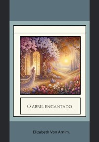 Cover O Abril Encantado Por Elizabeth Von Arnim