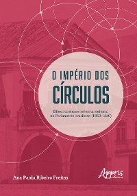 Cover O Império dos Círculos: Elites Mineiras e Reforma Eleitoral no Parlamento Brasileiro (1853-1860)