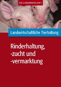 Cover Landwirtschaftliche Tierhaltung: Landwirtschaftliche Rinderhaltung, -zucht und -vermarktung