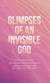 Cover Glimpses of an Invisible God for Mothers