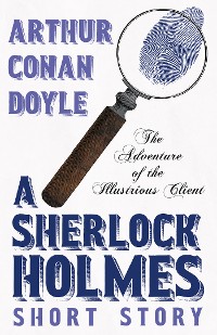 Cover The Adventure of the Illustrious Client - A Sherlock Holmes Short Story