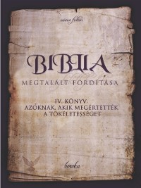 Cover Biblia Megtalalt Forditasa. IV. Konyv: Azoknak, Akik Megertettek A Tokeletesseget.