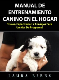 Cover Manual de entrenamiento canino en el hogar: Trucos, capacitación y consejos para un mes de programa!