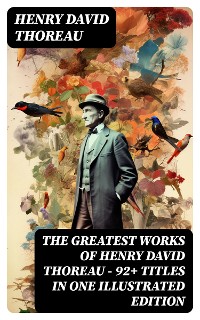 Cover The Greatest Works of Henry David Thoreau – 92+ Titles in One Illustrated Edition
