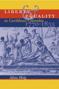 Cover Liberty and Equality in Caribbean Colombia, 1770-1835