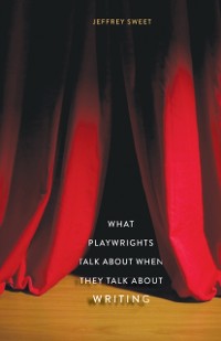 Cover What Playwrights Talk About When They Talk About Writing