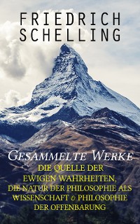 Cover Gesammelte Werke: Die Quelle der ewigen Wahrheiten, Die Natur der Philosophie als Wissenschaft & Philosophie der Offenbarung