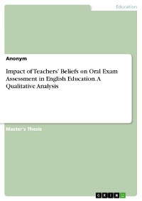 Cover Impact of Teachers' Beliefs on Oral Exam Assessment in English Education. A Qualitative Analysis