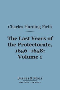 Cover The Last Years of the Protectorate 1656-1658, Volume 1 (Barnes & Noble Digital Library)