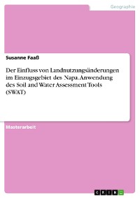 Cover Der Einfluss von Landnutzungsänderungen im Einzugsgebiet des Napa. Anwendung des Soil and Water Assessment Tools (SWAT)