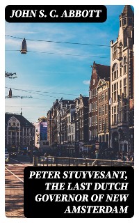 Cover Peter Stuyvesant, the Last Dutch Governor of New Amsterdam