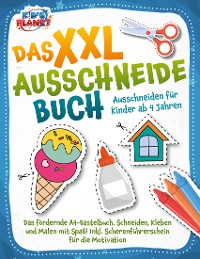 Cover Das XXL-Ausschneidebuch - Ausschneiden für Kinder ab 4 Jahren: Das fördernde A4-Bastelbuch. Schneiden, Kleben und Malen mit Spaß! Inkl. Scherenführerschein für die Motivation