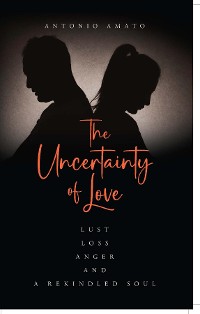 Cover The Uncertainty of Love: Lust, Loss, Anger and a Rekindled Soul