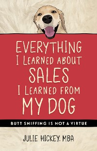 Cover Everything I Learned About Sales I Learned From My Dog