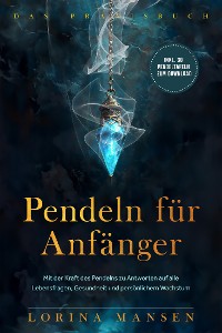 Cover Pendeln für Anfänger - Das Praxisbuch: Mit der Kraft des Pendelns zu Antworten auf alle Lebensfragen, Gesundheit und persönlichem Wachstum - inkl. 30 Pendeltafeln zum Download