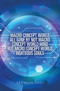 Cover Macro Concept World All Gone by Not Macro Concept World Mind but Micro Concept World Righteous Souls