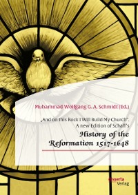 Cover And on this Rock I Will Build My Church&quote;. A new Edition of Schaff's History of the Reformation 1517-1648&quote;