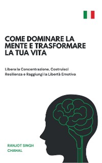 Cover Come Dominare la Mente e Trasformare la Tua Vita